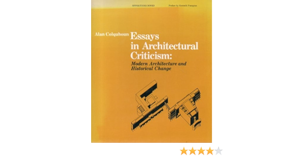Essays In Architectural Criticism Modern Architecture And Historical Change Oppositions Books Colquhoun Alan 9780262030762 Amazon Com Books