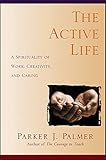 The Active Life: A Spirituality of Work, Creativity, and Caring