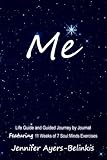 Me: Life Guide and Guided Journey by Journal Featuring 11 Weeks of 7 Soul:Minds Exercises by Jennifer Ayers-Belinkis