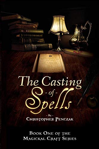 The Casting of Spells: Creating a Magickal Life Through the Words of True Will (Magical Craft) by Christopher J Penczak