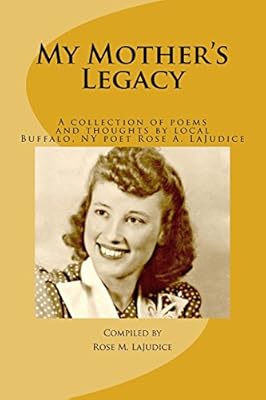 Amazon Com My Mother S Legacy A Collection Of Poems And Thoughts By Local Buffalo Ny Poet Rose A Lajudice 9781499319835 Lajudice Rose Agnes Lajudice Rose Mary Books