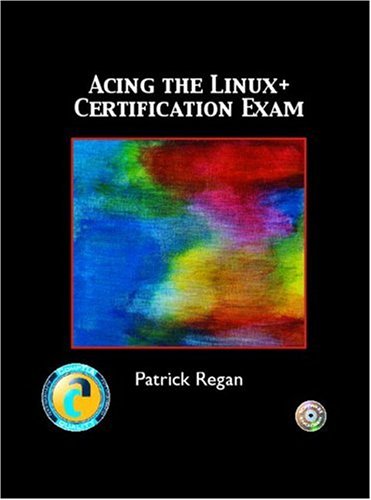 Acing the LINUX+ Certification Exam - Patrick Regan