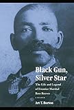 Black Gun, Silver Star: The Life and Legend of Frontier Marshal Bass Reeves (Race and Ethnicity in t by Art T. Burton