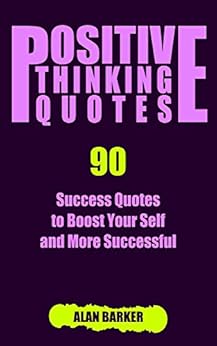 Positive Thinking Quotes: 90 Success Quotes to Boost Your Self and More