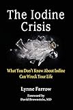 The Iodine Crisis: What You Don't Know About Iodine Can Wreck Your Life by 