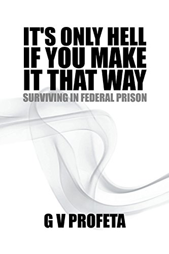 Download It's Only Hell If You Make It That Way: Surviving in Federal Prison