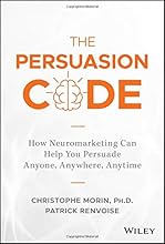 The Persuasion Code: How Neuromarketing Can Help You Persuade Anyone, Anywhere, Anytime