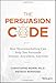 The Persuasion Code: How Neuromarketing Can Help You Persuade Anyone, Anywhere, Anytime - Book by Christophe Morin