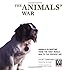 The Animals' War: Animals in Wartime from the First World War to the Present Day