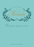 Mermaids: The Myths, Legends, and Lore