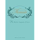 Mermaids: The Myths, Legends, and Lore