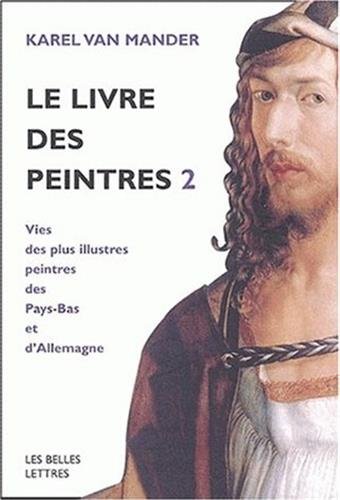 Le Livre Des Peintres: Vies Des Plus Illustres Peintres Des Pays-Bas Et d'Allemagne. Tome II. (Romans, Essais, Poesie, Documents) (French Edition) by Karel Van Mander