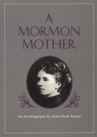 A Mormon Mother: An Autobiography: Tanner Annie Clark: 9780941214315