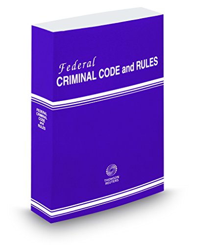 Federal Criminal Code and Rules, 2018 ed.: Thomson Reuters Editorial ...