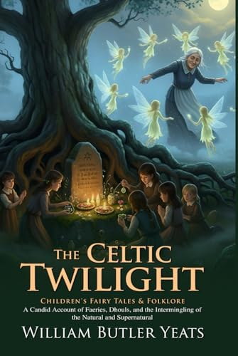 The Celtic Twilight: Faerie and Folklore (Celtic, Irish): Yeats