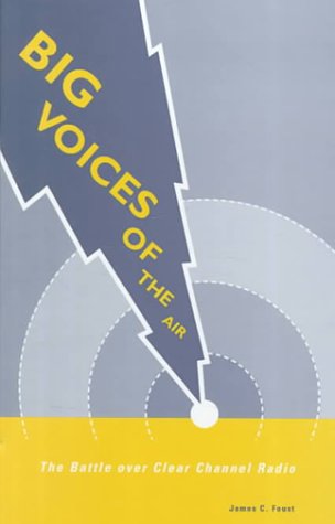 Big Voices of the Air: The Battle over Clear Channel Radio by James C. Foust