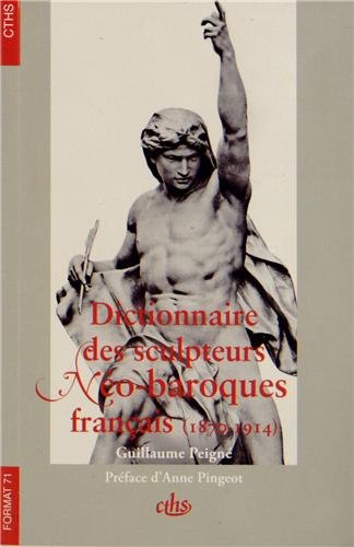 DICTIONNAIRE DES SCULPTEURS NEO BAROQUES FRANCAIS 1870 1914 (CTHS F) by Guillaume PEIGNE G