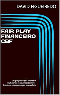 Livro FAIR PLAY FINANCEIRO CBF: Um guia prático para entender e implementar os requisitos econômico-financeiros e de governança e transparência