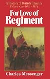 For Love of Regiment: A History of British Infantry, Volume One, 1660-1914 by Charles Messenger