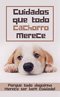 Cuidados que todo cachorro merece: Porque todo doguinho merece ser bem cuidado!