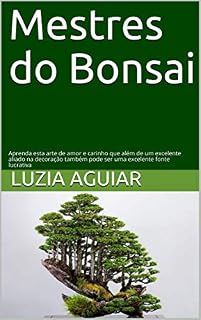 Livro Mestres do Bonsai : Aprenda esta arte de amor e carinho que além de um excelente aliado na decoração também pode ser uma excelente fonte lucrativa