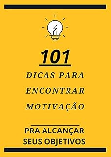 Livro 101 DICAS PRA ENCONTRAR MOTIVAÇÃO , E ALCANÇAR SEUS OBJETIVOS : MOTIVAÇÃO PRA ALCANÇAR SEUS OBJETIVOS