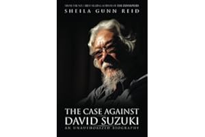 The Case Against David Suzuki: An Unauthorized Biography