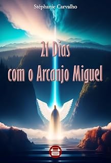 Livro 21 dias com o Arcanjo Miguel: uma Jornada de Luz com a Energia Protetora do Arcanjo Miguel