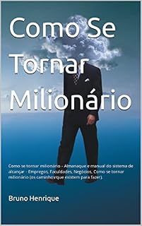 Livro Como Se Tornar Milionário: - Almanaque e manual do sistema de alcançar - Empregos, Faculdades, Negócios, Como se tornar milionário (os caminhos que existem para fazer).