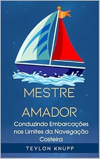 Livro Mestre Amador: Conduzindo Embarcações nos Limites da Navegação Costeira (A Arte e Ciência da Navegação (Praticagem e Hab. Amadoras) Livro 2)