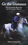 Go the Distance: The Complete Resource for Endurance Riders by 
