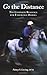 Go the Distance: The Complete Resource for Endurance Riders by 