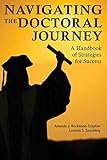 Navigating the Doctoral Journey: A Handbook of Strategies for Success Navigating the Doctoral Journey: A Handbook of Strategies for Success