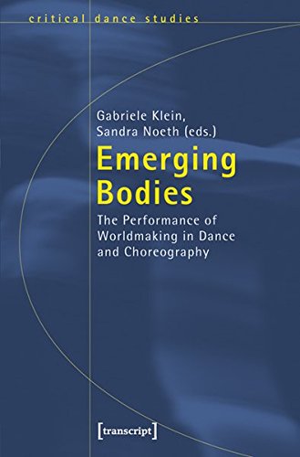 Emerging Bodies: The Performance of Worldmaking in Dance and Choreography (Critical Dance Studies)