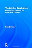 The Spirit of Development : Protestant NGOs, Morality, and Economics in Zimbabwe, Bornstein, Erica, 0415943833