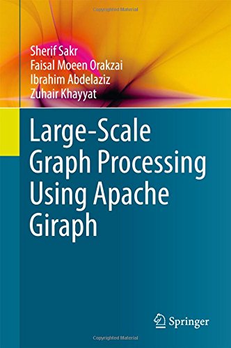 Large-Scale Graph Processing Using Apache Giraph, by Sherif Sakr, Faisal Moeen Orakzai, Ibrahim Abdelaziz, Zuhair Khayyat Large-Scale Graph Processing Using Apache Giraph, by Sherif Sakr, Faisal Moeen Orakzai, Ibrahim Abdelaziz, Zuhair Khayyat