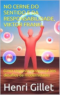 Livro NO CERNE DO SENTIDO E DA RESPONSABILIDADE, VIKTOR FRANKL: (Uma resposta existencial aos desafios da modernidade)