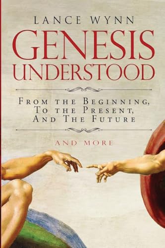Genesis Understood: From The Beginning, To The Present, And The Future