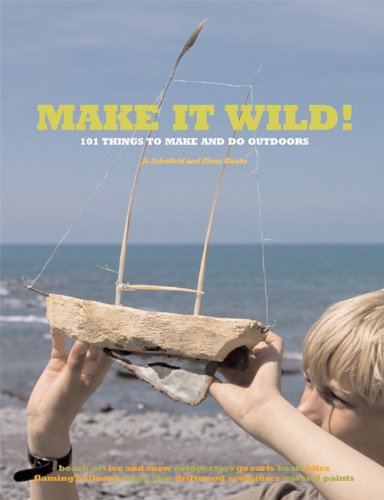 Make it Wild!: 101 Things to Make and Do Outdoors Make it Wild!: 101 Things to Make and Do Outdoors
