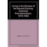 Living in the Shadow of the Second Coming: American Premillennialism, 1875-1982