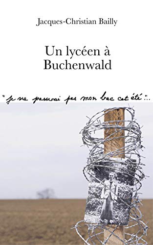 Un lycéen à Buchenwald: Je ne passerai pas mon bac cet été... (French Edition) by Jacques-Christian Bailly