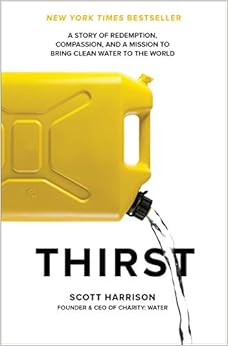Thirst: A Story of Redemption, Compassion, and a Mission to Bring Clean Water to the World, by Scott Harrison