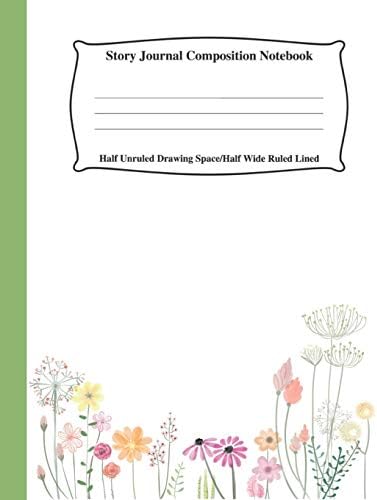 Story Journal Composition Notebook Half Unruled Drawing Space Half Wide Ruled Lined: Combined Write and Sketch Blank Workbook (Flowers Below on White)