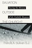 Salvation Outside the Church: Tracing the History of the Catholic Response by Francis A. Sullivan