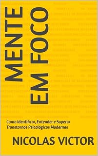 Livro Mente em Foco: Como Identificar, Entender e Superar Transtornos Psicológicos Modernos