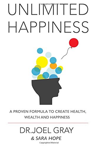 Unlimited Happiness: A Proven Formula To Create Health, Wealth And Happiness: A Proven Formula To Create Health, Wealth And Happiness
