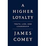 A Higher Loyalty: Truth, Lies, and Leadership