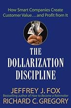 The Dollarization Discipline: How Smart Companies Create Customer Value...and Profit from It