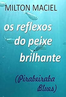 Livro OS REFLEXOS DO PEIXE BRILHANTE: Pirabeiraba Blues
