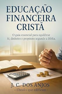Livro EDUCAÇÃO FINANCEIRA CRISTÃ: O guia essencial para equilibrar fé, dinheiro e propósito segundo a Bíblia.